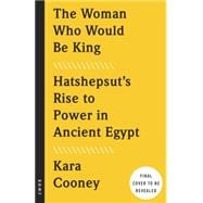 The Woman Who Would Be King Hatshepsut's Rise to Power in Ancient Egypt