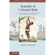 Scandal of Colonial Rule: Power and Subversion in the British Atlantic during the Age of Revolution