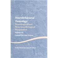 Neurobehavioral Toxicology: Neurological and Neuropsychological Perspectives, Volume III: Central Nervous System