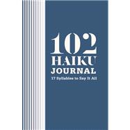 102 Haiku Journal 17 Syllables to Say It All