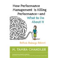 How Performance Management Is Killing Performance#and What to Do About It Rethink, Redesign, Reboot