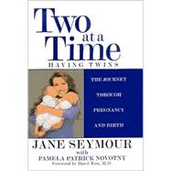 Two at a Time : Having Twins: The Journey Through Pregnancy and Birth