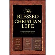 The Blessed Christian Life (eBook): A classic collection on living an abundant life in Christ