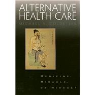 Alternative Health Care: Medicine, Miracle, or Mirage?