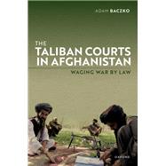 The Taliban Courts in Afghanistan Waging War by Law