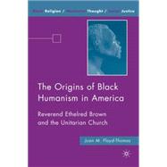 The Origins of Black Humanism in America Reverend Ethelred Brown and the Unitarian Church