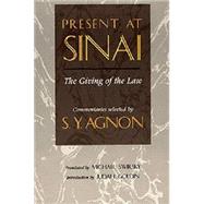 Present at Sinai : The Giving of the Law Commentaries Selected by S. Y. Agnon