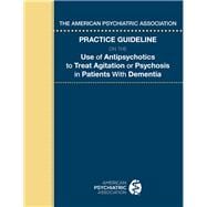 The American Psychiatric Association Practice Guideline on the Use of Antipsychotics to Treat Agitation or Psychosis in Patients With Dementia