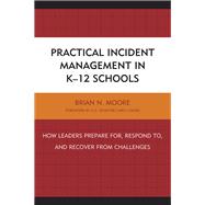 Practical Incident Management in K-12 Schools How Leaders Prepare for, Respond to, and Recover from Challenges