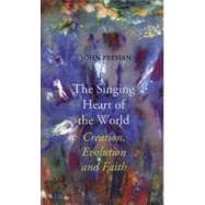The Singing Heart of the World: Creation, Evolution and Faith
