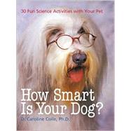 How Smart Is Your Dog? 30 Fun Science Activities with Your Pet