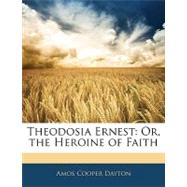 Theodosia Ernest : Or, the Heroine of Faith