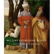 Bellini, Giorgione, Titian : And the Renaissance of Venetian Painting