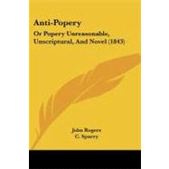 Anti-Popery : Or Popery Unreasonable, Unscriptural, and Novel (1843)