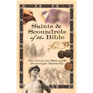 Saints & Scoundrels of the Bible The Good, the Bad, and the Downright Dastardly