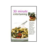30 Minute Entertaining: Cook Modern Recipes for Entertaining in 30 Minutes or Less Including Ingredients Such As Arugula, Shrimp, Pumpkin, Coconut, Swordfish, Sesame Seeds, r