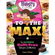 Hungry Girl to the Max! The Ultimate Guilt-Free Cookbook