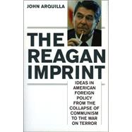 Reagan Imprint : Ideas in American Foreign Policy from the Collapse of Communism to the War on Terror