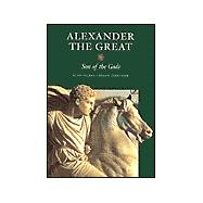 Alexander the Great : Son of the Gods - An Intimate Portrait of the World's Greatest Conqueror