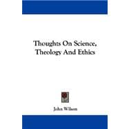 Thoughts on Science, Theology and Ethics