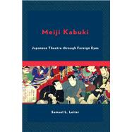 Meiji Kabuki Japanese Theatre through Foreign Eyes