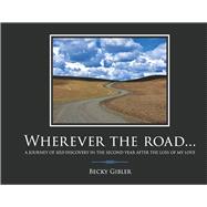 Wherever The Road... A journey of self-discovery in the second year after the loss of my love