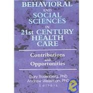 Behavioral and Social Sciences in 21st Century Health Care: Contributions and Opportunities
