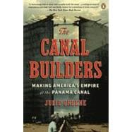 Canal Builders : Making America's Empire at the Panama Canal
