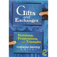 Gifts and Exchanges: Problems, Frustrations, . . . and Triumphs