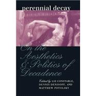 Perennial Decay : On the Aesthetics and Politics of Decadence