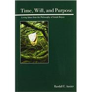 Time, Will, and Purpose Living Ideas from the Philosophy of Josiah Royce