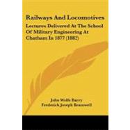 Railways and Locomotives : Lectures Delivered at the School of Military Engineering at Chatham In 1877 (1882)