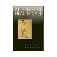 Alternative Health Care: Medicine, Miracle, or Mirage?