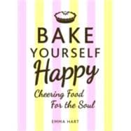 Bake Yourself Happy Cheering Food for the Soul