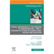 Ethical Approaches to the Practice of Anesthesiology - Part 1: Overview of Ethics in Clinical Care: History and Evolution, An Issue of Anesthesiology Clinics, E-Book