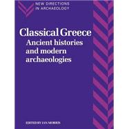 Classical Greece: Ancient Histories and Modern Archaeologies