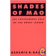 Shades of Mao: The Posthumous Cult of the Great Leader: The Posthumous Cult of the Great Leader