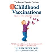 The Parents' Concise Guide to Childhood Vaccinations, Second Edition From Newborns to Teens, Practical Medical and Natural Ways to Protect Your Child