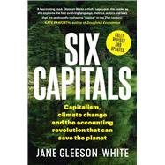 Six Capitals Capitalism, Climate Change and the Accounting Revolution that Can Save the Planet