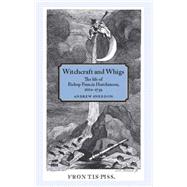 Witchcraft and Whigs The life of Bishop Francis Hutchinson (1660-1739)