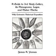 A Guide to 3rd Reich Cutlery, Its Monograms, Logos, and Maker Marks: With Extensive Historical Exposition