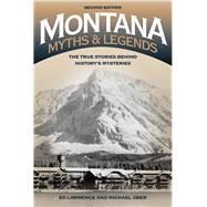 Montana Myths and Legends The True Stories behind History’s Mysteries