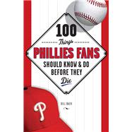 100 Things Phillies Fans Should Know & Do Before They Die