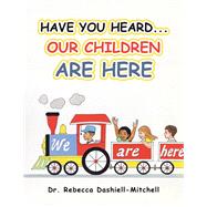 Have You Heard...Our Children Are Here