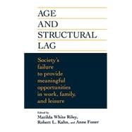 Age and Structural Lag Society's Failure to Provide Meaningful Opportunities in Work, Family, and Leisure