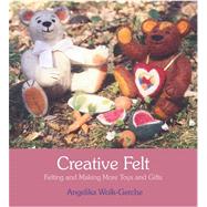 Creative Felt : Felting and Making More Toys and Gifts