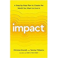Impact A Step-by-Step Plan to Create the World You Want to Live In