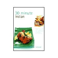 30 Minute Indian: Cook Modern Indian Recipes in 30 Minutes or Less