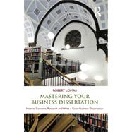 Mastering Your Business Dissertation: How to Conceive, Research and Write a Good Business Dissertation