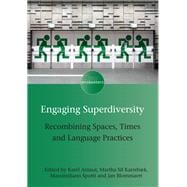 Engaging Superdiversity Recombining Spaces, Times and Language Practices